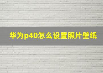 华为p40怎么设置照片壁纸