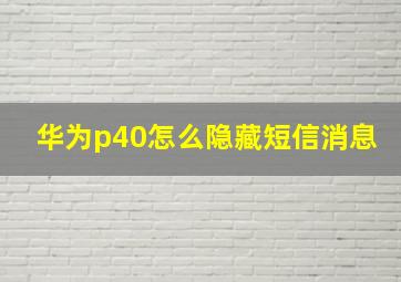 华为p40怎么隐藏短信消息