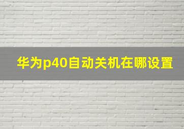 华为p40自动关机在哪设置