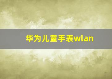 华为儿童手表wlan