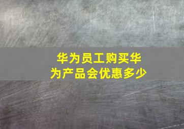 华为员工购买华为产品会优惠多少