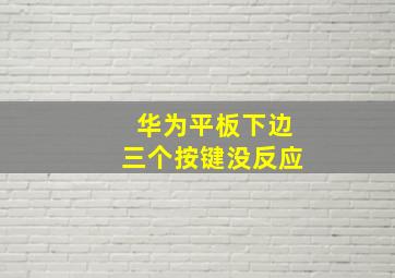 华为平板下边三个按键没反应