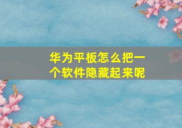 华为平板怎么把一个软件隐藏起来呢