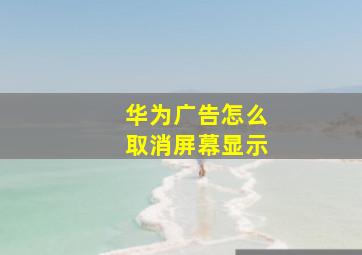 华为广告怎么取消屏幕显示