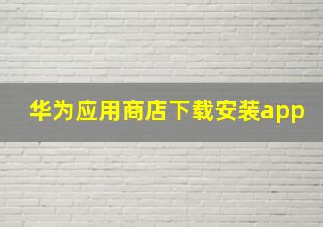 华为应用商店下载安装app