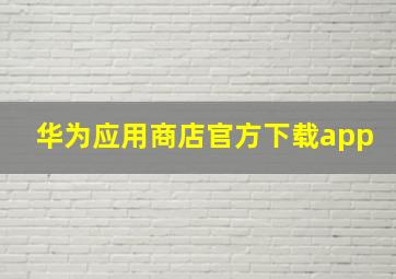 华为应用商店官方下载app