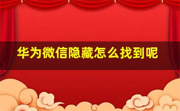 华为微信隐藏怎么找到呢