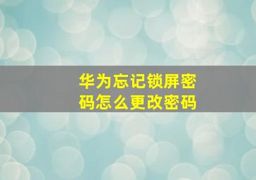 华为忘记锁屏密码怎么更改密码