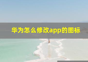 华为怎么修改app的图标