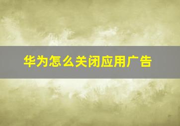 华为怎么关闭应用广告