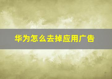 华为怎么去掉应用广告