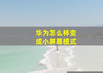 华为怎么样变成小屏幕模式