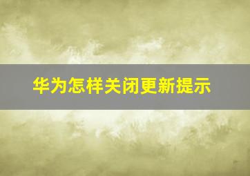 华为怎样关闭更新提示