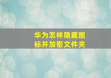 华为怎样隐藏图标并加密文件夹