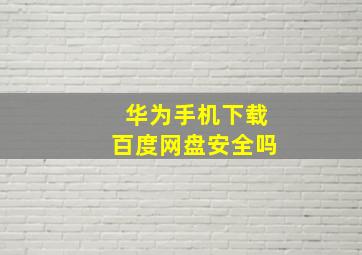 华为手机下载百度网盘安全吗