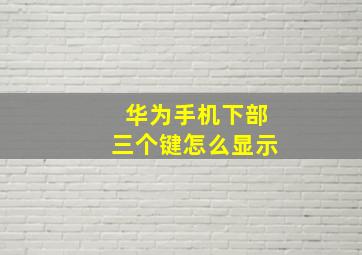 华为手机下部三个键怎么显示