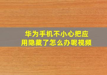 华为手机不小心把应用隐藏了怎么办呢视频