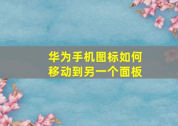 华为手机图标如何移动到另一个面板