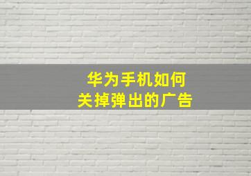 华为手机如何关掉弹出的广告