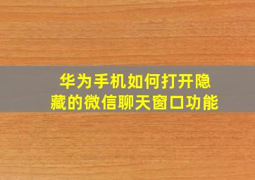 华为手机如何打开隐藏的微信聊天窗口功能