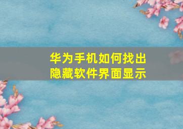 华为手机如何找出隐藏软件界面显示