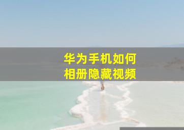 华为手机如何相册隐藏视频