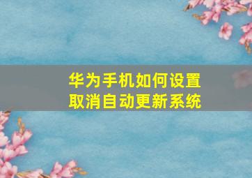 华为手机如何设置取消自动更新系统