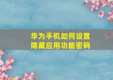 华为手机如何设置隐藏应用功能密码