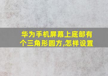 华为手机屏幕上底部有个三角形圆方,怎样设置