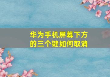 华为手机屏幕下方的三个键如何取消