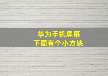 华为手机屏幕下面有个小方块