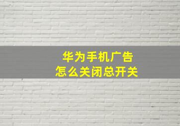 华为手机广告怎么关闭总开关