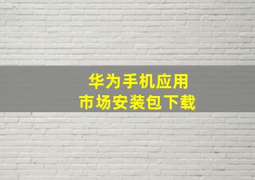 华为手机应用市场安装包下载