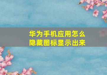 华为手机应用怎么隐藏图标显示出来