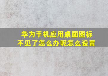 华为手机应用桌面图标不见了怎么办呢怎么设置