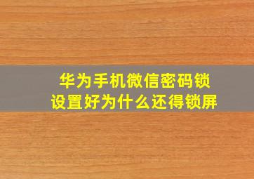 华为手机微信密码锁设置好为什么还得锁屏