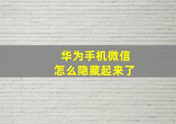 华为手机微信怎么隐藏起来了