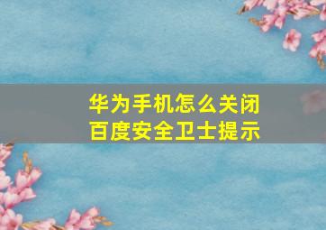 华为手机怎么关闭百度安全卫士提示