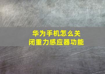 华为手机怎么关闭重力感应器功能