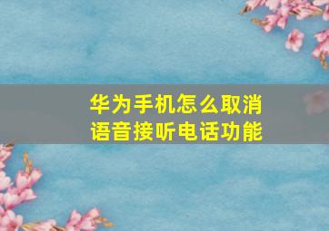 华为手机怎么取消语音接听电话功能