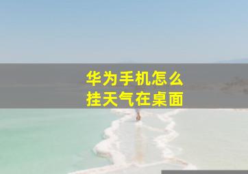 华为手机怎么挂天气在桌面