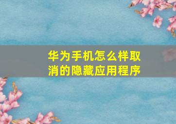 华为手机怎么样取消的隐藏应用程序