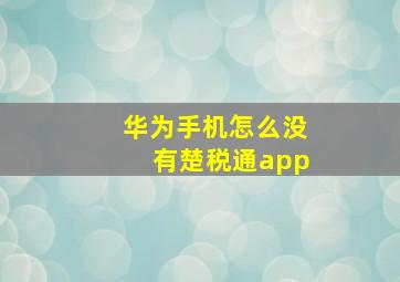 华为手机怎么没有楚税通app