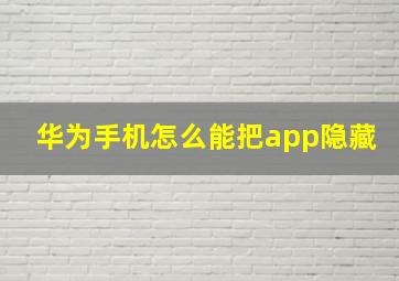 华为手机怎么能把app隐藏