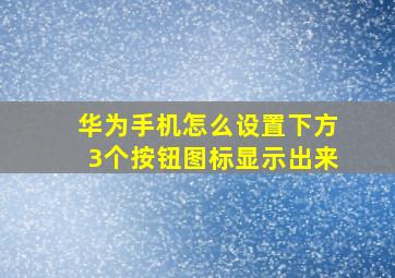 华为手机怎么设置下方3个按钮图标显示出来