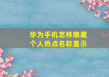 华为手机怎样隐藏个人热点名称显示