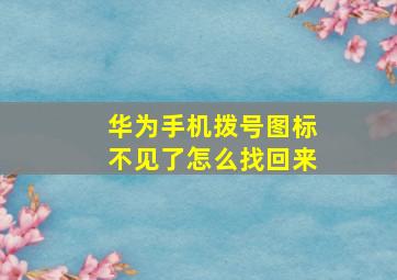 华为手机拨号图标不见了怎么找回来