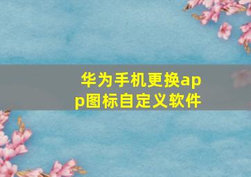 华为手机更换app图标自定义软件