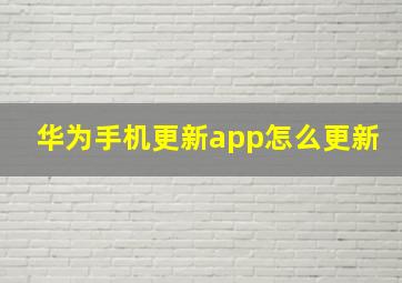 华为手机更新app怎么更新