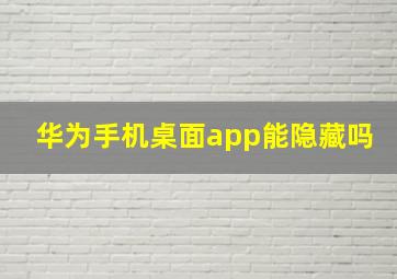 华为手机桌面app能隐藏吗